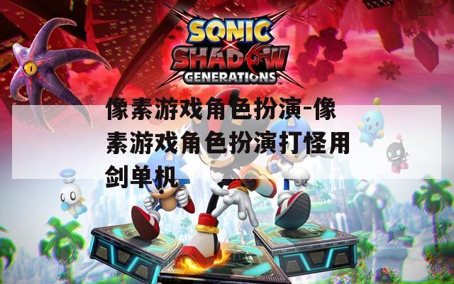 像素游戏角色扮演-像素游戏角色扮演打怪用剑单机