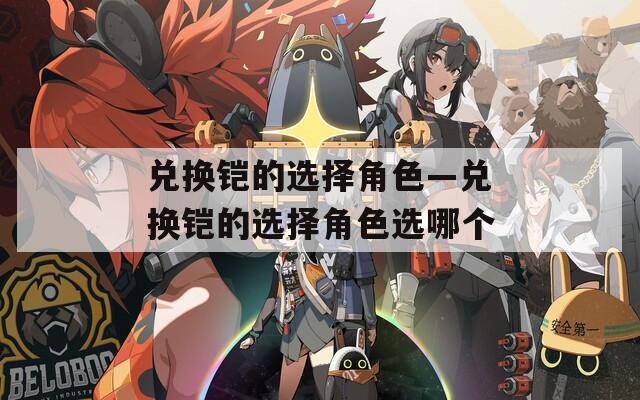 兑换铠的选择角色—兑换铠的选择角色选哪个