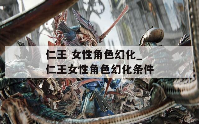 仁王 女性角色幻化_仁王女性角色幻化条件