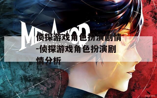 侦探游戏角色扮演剧情-侦探游戏角色扮演剧情分析
