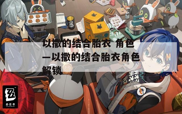 以撒的结合胎衣 角色—以撒的结合胎衣角色解锁