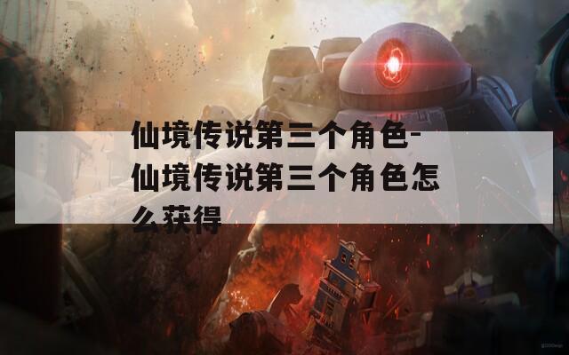 仙境传说第三个角色-仙境传说第三个角色怎么获得