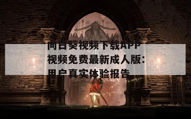 向日葵视频下载APP视频免费最新成人版：用户真实体验报告