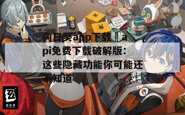 向日葵app下载汅api免费下载破解版：这些隐藏功能你可能还不知道