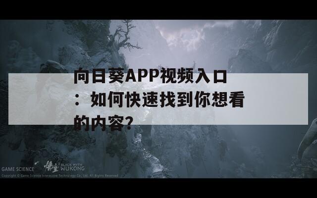 向日葵APP视频入口：如何快速找到你想看的内容？