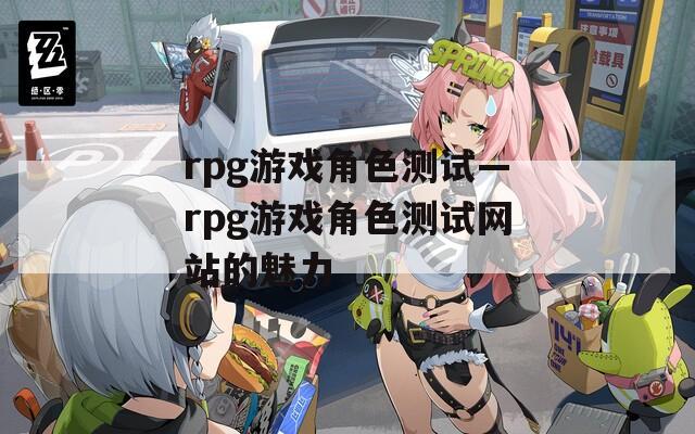rpg游戏角色测试—rpg游戏角色测试网站的魅力