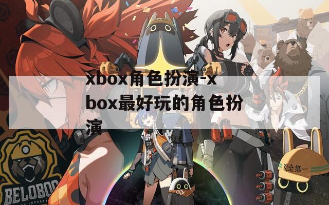 xbox角色扮演-xbox最好玩的角色扮演