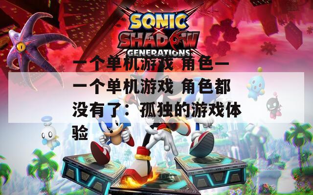 一个单机游戏 角色—一个单机游戏 角色都没有了：孤独的游戏体验