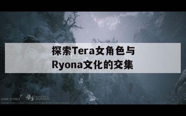 探索Tera女角色与Ryona文化的交集