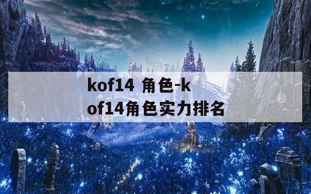 kof14 角色-kof14角色实力排名