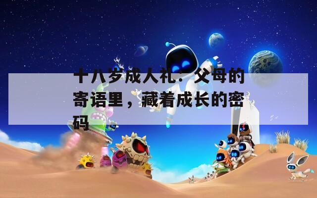 十八岁成人礼：父母的寄语里，藏着成长的密码