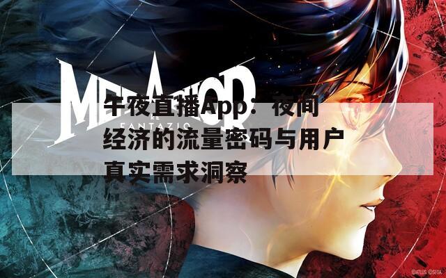午夜直播App：夜间经济的流量密码与用户真实需求洞察
