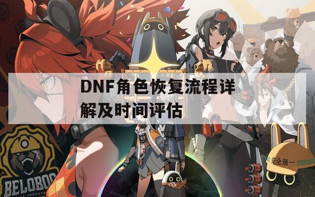 DNF角色恢复流程详解及时间评估