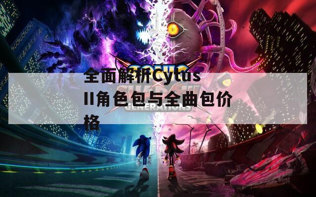 全面解析Cytus II角色包与全曲包价格
