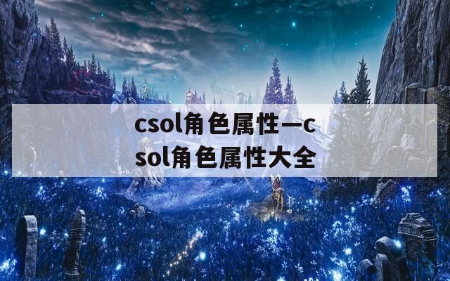 csol角色属性—csol角色属性大全