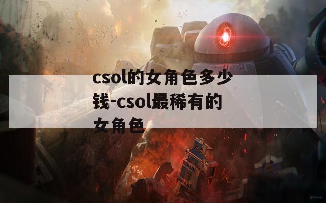 csol的女角色多少钱-csol最稀有的女角色