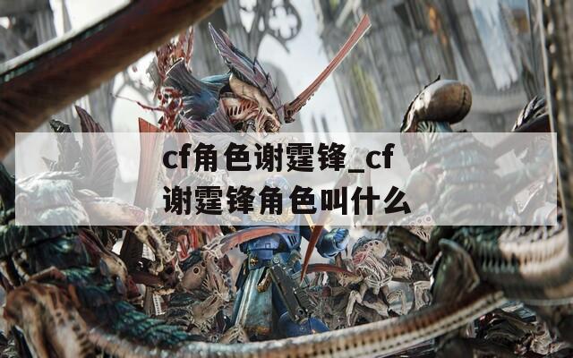 cf角色谢霆锋_cf谢霆锋角色叫什么