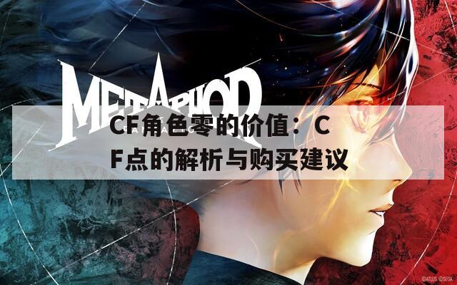 CF角色零的价值：CF点的解析与购买建议