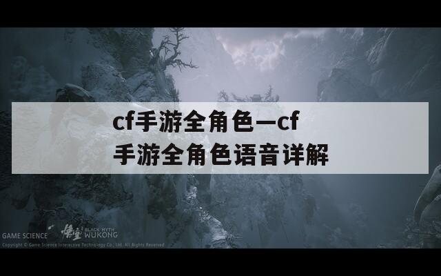cf手游全角色—cf手游全角色语音详解