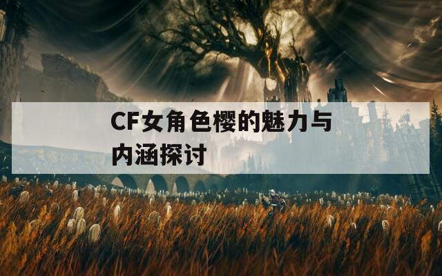 CF女角色樱的魅力与内涵探讨