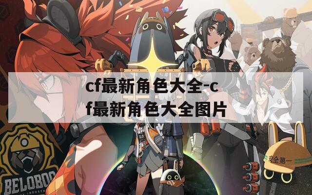 cf最新角色大全-cf最新角色大全图片