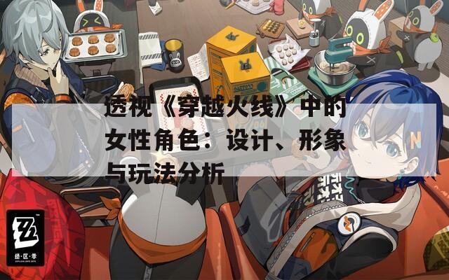 透视《穿越火线》中的女性角色：设计、形象与玩法分析