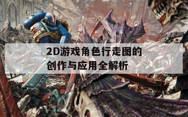 2D游戏角色行走图的创作与应用全解析