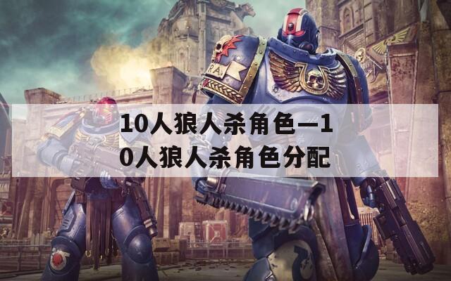 10人狼人杀角色—10人狼人杀角色分配