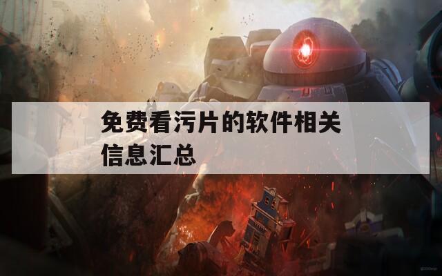 免费看污片的软件相关信息汇总