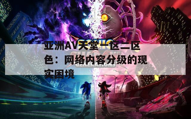 亚洲AV天堂一区二区色：网络内容分级的现实困境
