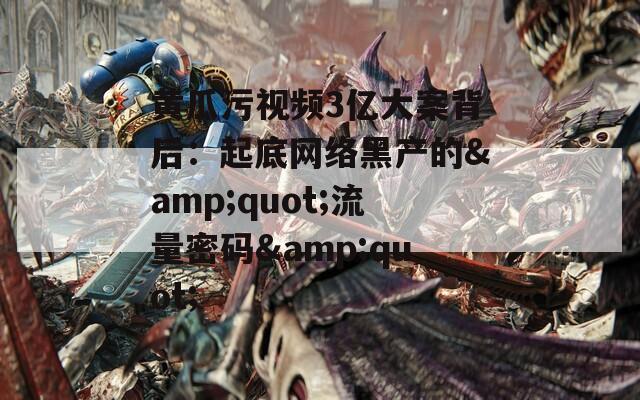 黄瓜污视频3亿大案背后：起底网络黑产的&quot;流量密码&quot;
